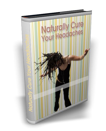 Naturally Cure Your Headaches Naturally Cure Your Headaches
