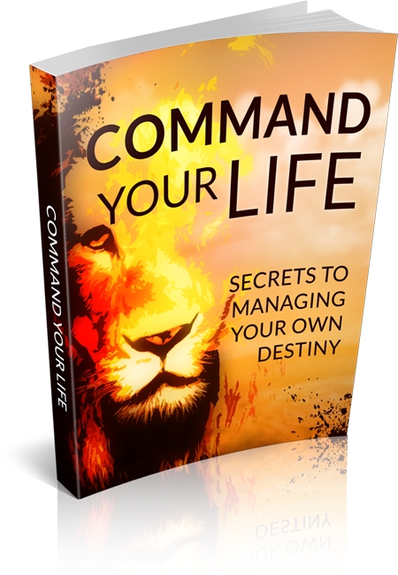 Command Your Life: Secrets To Managing Your Own Destiny Command Your Life: Secrets To Managing Your Own Destiny
