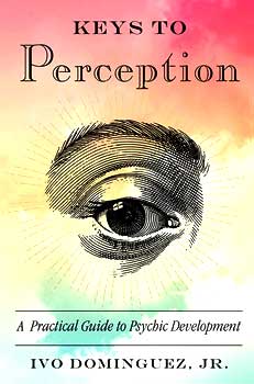Keys to Perception, Practical Guide to Psychic Development by Ivo Dominguez Keys to Perception, Practical Guide to Psychic Development by Ivo Dominguez